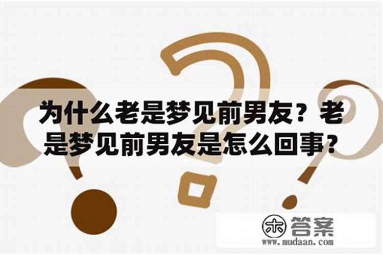 刚分手老是梦到前男友怎么回事？