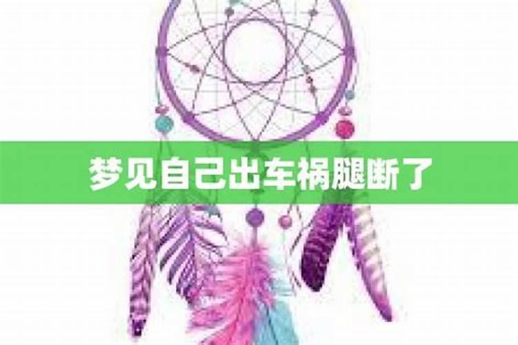 梦见车祸腿断了是什么意思