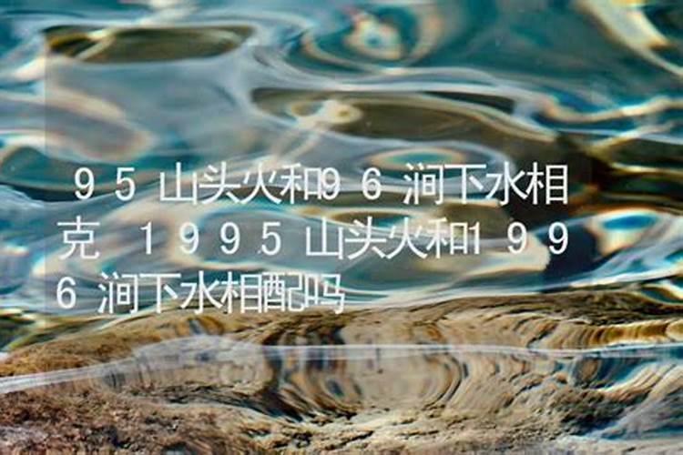 95年山头火命与96年涧下水命婚配