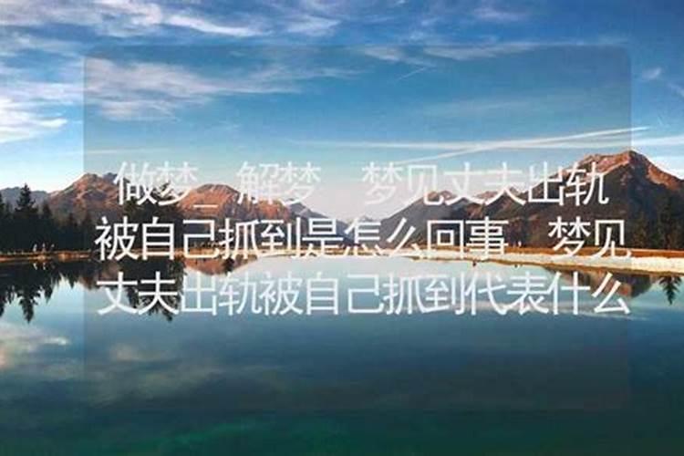 睡梦梦到老公出轨什么意思呀