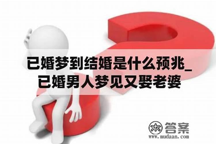 梦到已婚男人又结婚是什么意思呀周公解梦