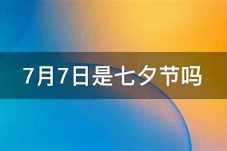 7月7日是农历的七夕节吗