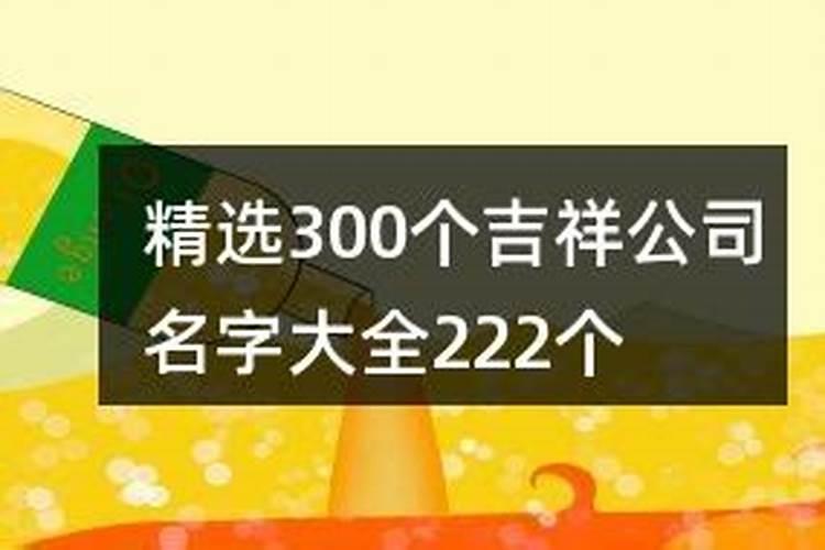 300个吉祥公司名字大全好记好听