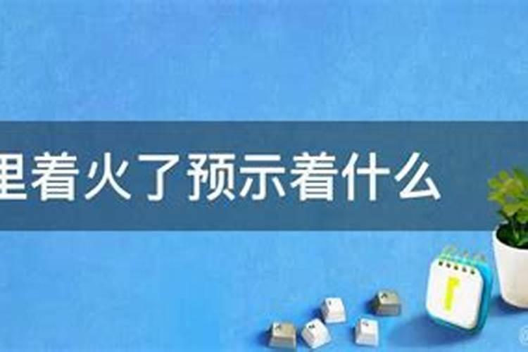 梦到家里着火了预示着什么