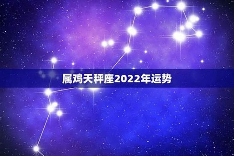 属鸡天秤座运势2022年运势详解男