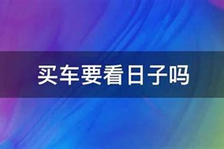 买车看日子需要生辰八字吗