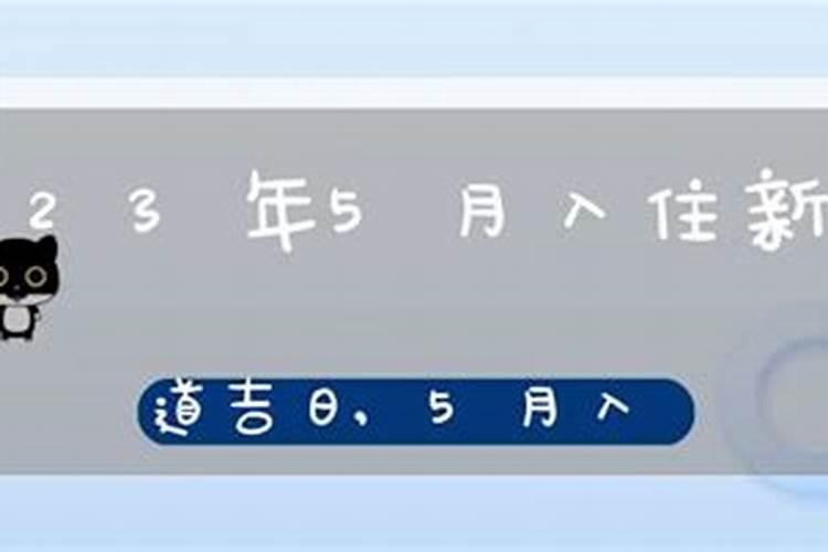 2023年属龙人农历五月搬家吉日哪几日乔迁最吉利