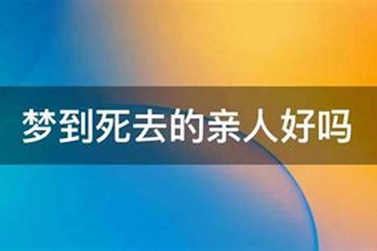 经常梦见死去的亲人是怎么回事是她好不好？