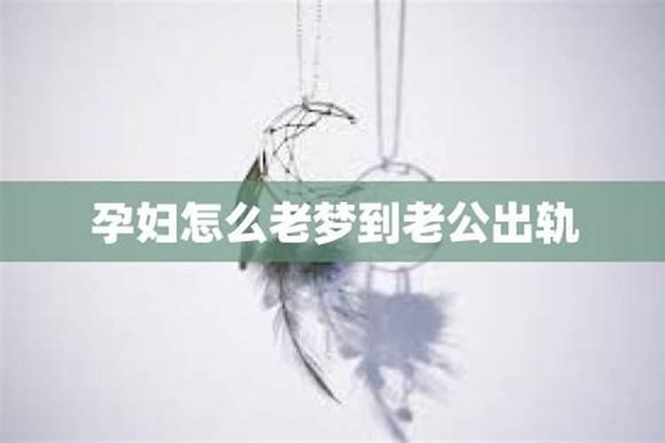 梦到自己老公出轨是什么意思