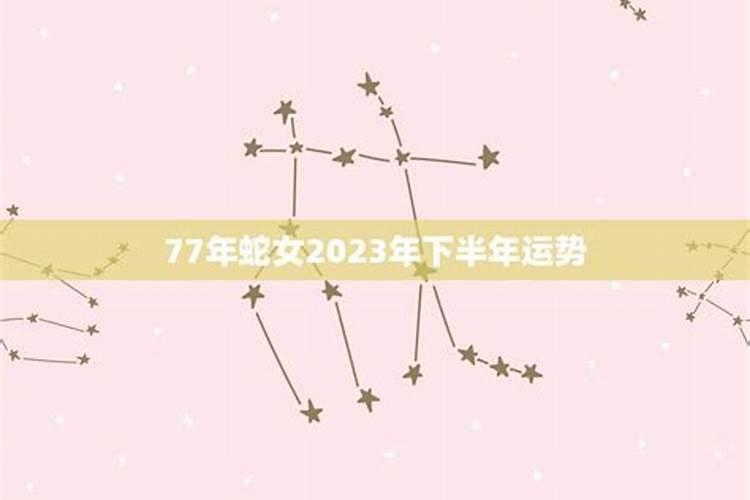 77年属蛇女2023年上半年运势