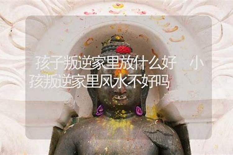 孩子叛逆是风水哪里出问题了吗