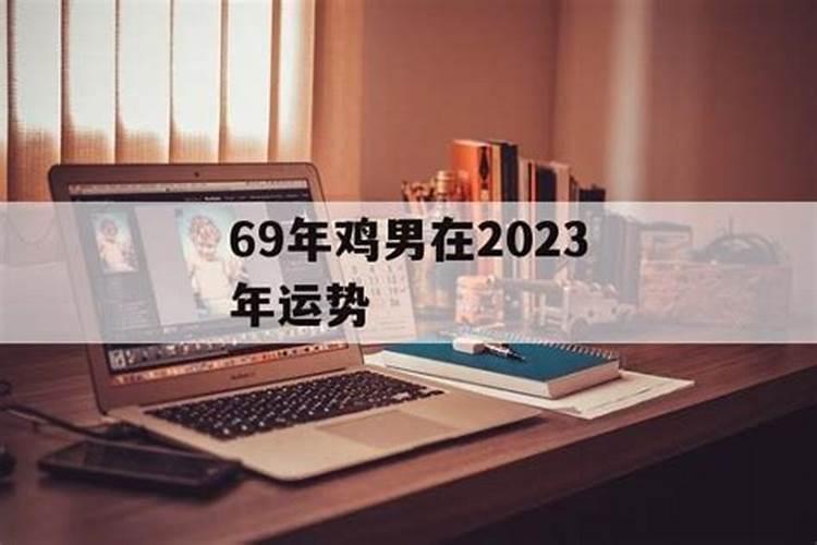 69年鸡男在2023年运势如何