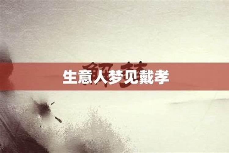 梦见长辈戴孝好不好呢周公解梦是啥意思